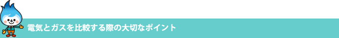 電気とガスを比較する際の大切なポイント